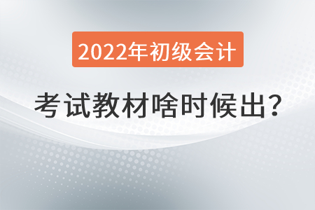 2022年初級會計職稱教材啥時候出？