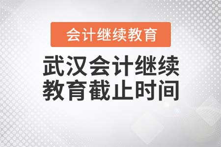2021年武漢會(huì)計(jì)繼續(xù)教育截止時(shí)間