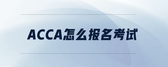 acca怎么報(bào)名考試