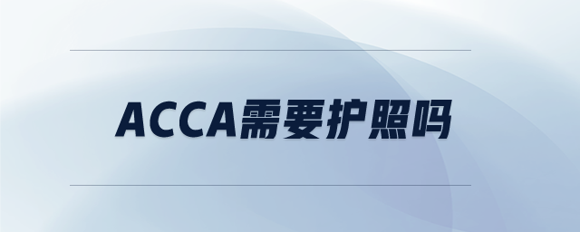 acca需要護(hù)照嗎 acca需要護(hù)照嗎