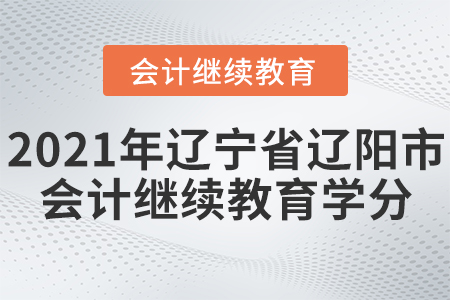 2021年遼寧省遼陽市會計繼續(xù)教育學(xué)分要求