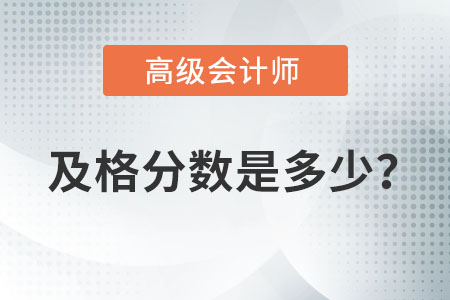 高級(jí)會(huì)計(jì)師考試及格分?jǐn)?shù)是多少？