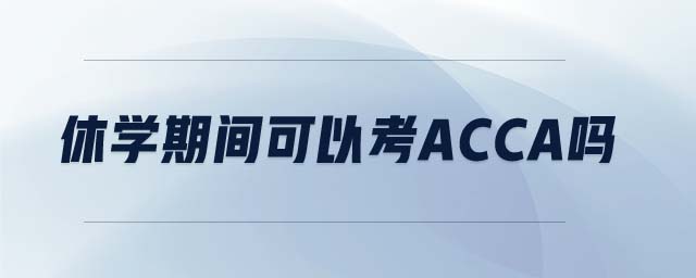 休學(xué)期間可以考acca嗎
