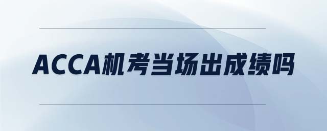 acca機考當場出成績嗎