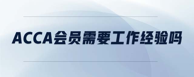 acca會(huì)員需要工作經(jīng)驗(yàn)嗎
