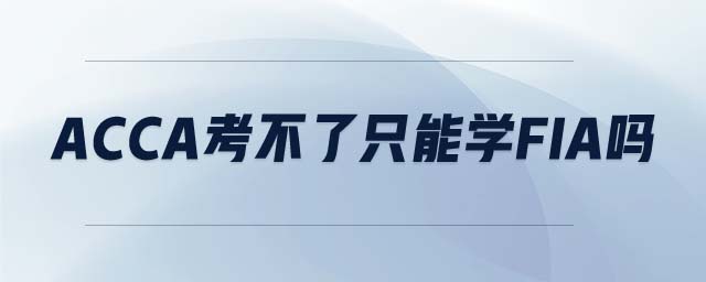 acca考不了只能學(xué)fia嗎