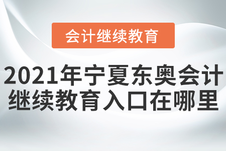 2021年寧夏東奧會(huì)計(jì)繼續(xù)教育入口在哪里？