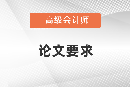 高級會計師考試論文要求是什么？