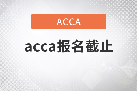 2021年acca報(bào)名截止是哪天？