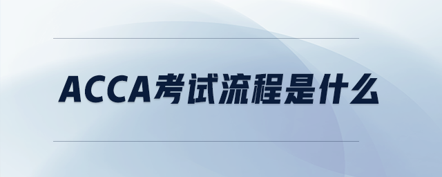 acca考試流程是什么