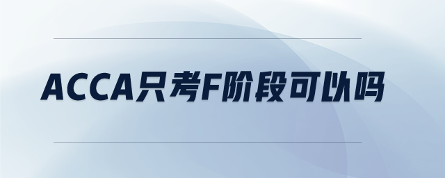 acca只考f階段可以嗎