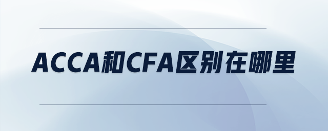 acca和cfa區(qū)別在哪里