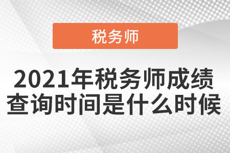 2021年稅務(wù)師成績查詢時間是什么時候