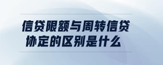信貸限額與周轉信貸協(xié)定的區(qū)別是什么