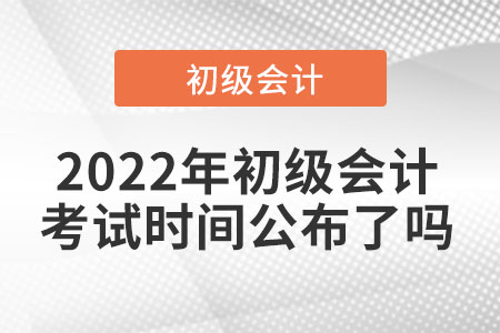 2022年初級會計(jì)考試時間公布了嗎