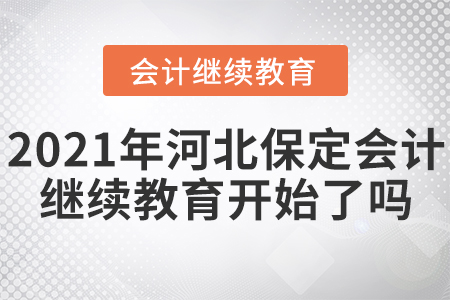 2021年河北保定會(huì)計(jì)繼續(xù)教育開始了嗎？