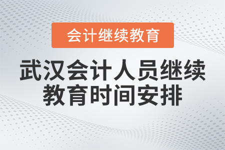 武漢會(huì)計(jì)人員繼續(xù)教育時(shí)間安排