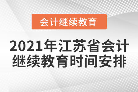 2021年江蘇省會計繼續(xù)教育時間安排