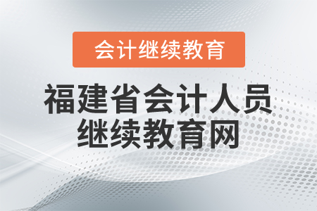 福建省會計人員繼續(xù)教育網(wǎng)