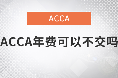 2021年ACCA年費可以不交嗎？