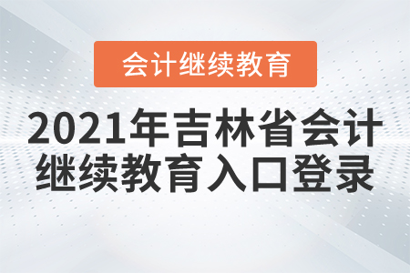 2021年吉林省會計繼續(xù)教育入口登錄