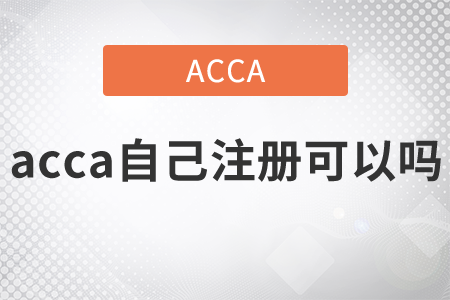 2021年acca自己注冊(cè)可以嗎？