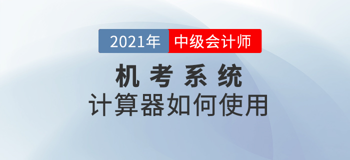機(jī)考系統(tǒng)中的計(jì)算器如何打開及使用？2021考生一定要知道