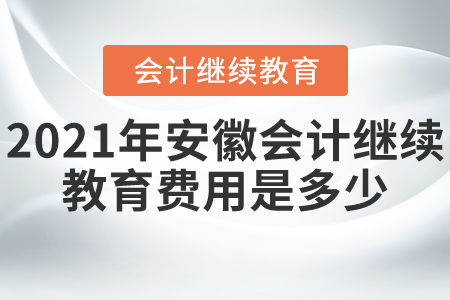 2021年安徽會計繼續(xù)教育費用是多少？