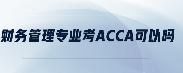 財務管理專業(yè)考acca可以嗎