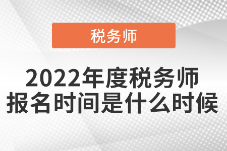 2022年度稅務(wù)師報(bào)名時(shí)間是什么時(shí)候