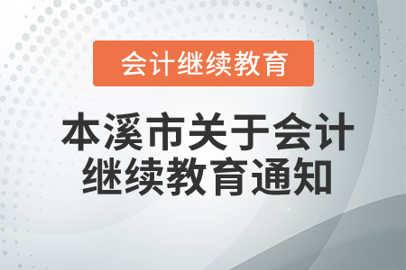本溪市關(guān)于開展2021年度會(huì)計(jì)專業(yè)技術(shù)人員繼續(xù)教育培訓(xùn)工作的通知