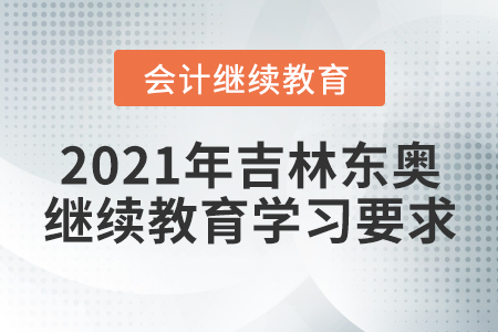 2021年吉林東奧會計繼續(xù)教育學習要求