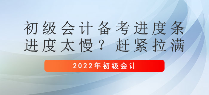 初級(jí)會(huì)計(jì)備考進(jìn)度條：進(jìn)度太慢？趕緊拉滿