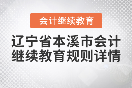 2021年遼寧省本溪市會計繼續(xù)教育規(guī)則詳情