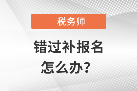 稅務師錯過補報名時間了怎么辦？