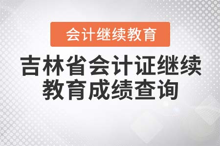 吉林省會計證繼續(xù)教育成績查詢