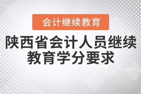 陜西省會(huì)計(jì)人員繼續(xù)教育學(xué)分要求
