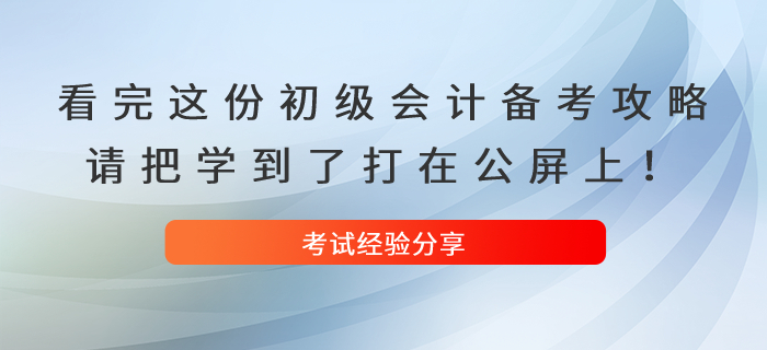 看完這份初級(jí)會(huì)計(jì)備考攻略，請(qǐng)把學(xué)到了打在公屏上！