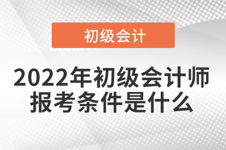 2022年初級會計師報考條件是什么