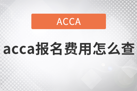 2021年acca報(bào)名費(fèi)用怎么查？