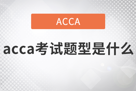 2021年acca考試題型是什么？
