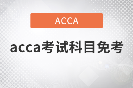 2021年acca考試科目免考政策是什么？