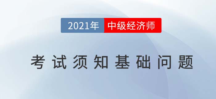 2021河南關(guān)于中級(jí)經(jīng)濟(jì)師考試須知基礎(chǔ)問(wèn)題