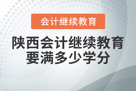 陜西會(huì)計(jì)繼續(xù)教育要滿多少學(xué)分？