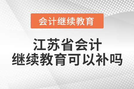 江蘇省會(huì)計(jì)繼續(xù)教育可以補(bǔ)嗎?