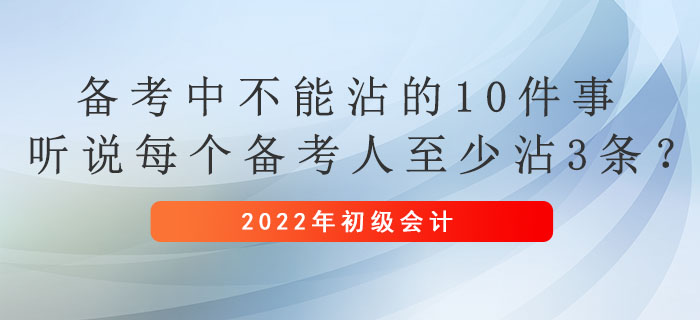 初級會計備考中不能沾的10件事，聽說每個備考人至少沾3條？