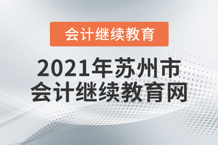 2021年蘇州市會(huì)計(jì)繼續(xù)教育網(wǎng)