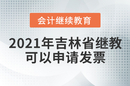 2021年吉林省會計繼續(xù)教育可以申請發(fā)票嗎？