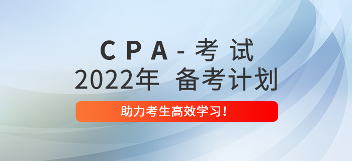 2022年注冊會計師全年備考計劃，助力考生高效學(xué)習(xí)！