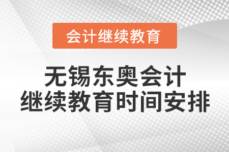無(wú)錫東奧會(huì)計(jì)繼續(xù)教育時(shí)間安排